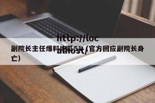 副院长主任爆料吃瓜51（官方回应副院长身亡）