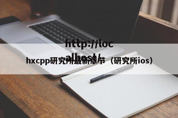 hxcpp研究所最新章节(研究所ios)